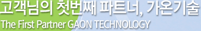 고객님의 첫번째 파트너, 가온기술
        The First Partner GAON TECHNOLOGY