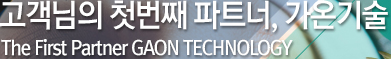 고객님의 첫번째 파트너, 가온기술
        The First Partner GAON TECHNOLOGY